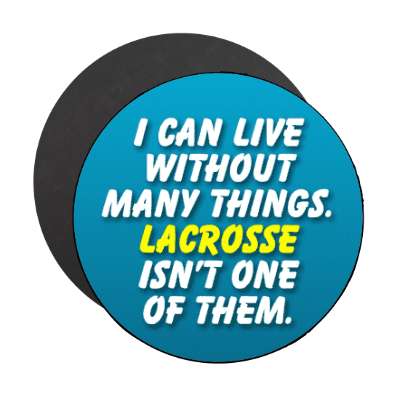 i can live without many things lacrosse isnt one of them stickers, magnet
