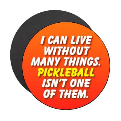 i can live without many things pickleball isnt one of them stickers, magnet