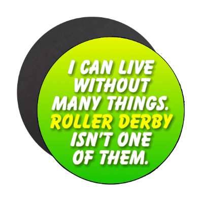 i can live without many things roller derby isnt one of them stickers, magnet