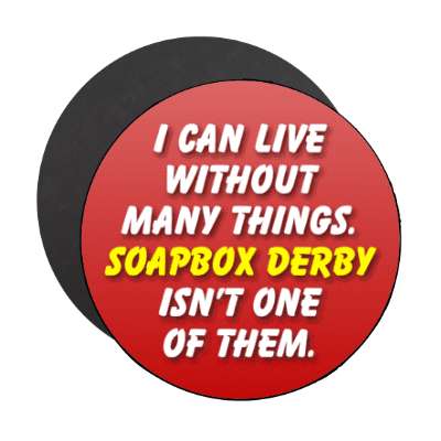 i can live without many things soapbox derby isnt one of them stickers, magnet