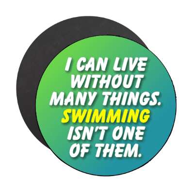 i can live without many things swimming isnt one of them stickers, magnet