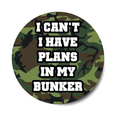 i cant i have plans in my bunker prepping camo stickers, magnet