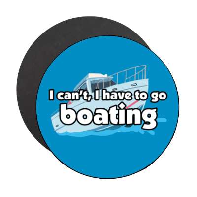 i cant i have to go boating stickers, magnet