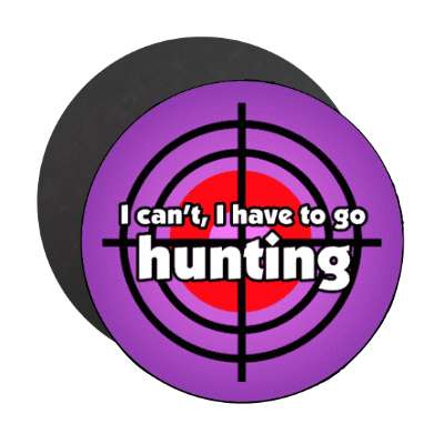 i cant i have to go hunting target stickers, magnet