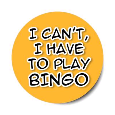 i cant i have to play bingo stickers, magnet