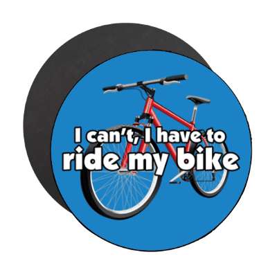 i cant i have to ride my bike stickers, magnet