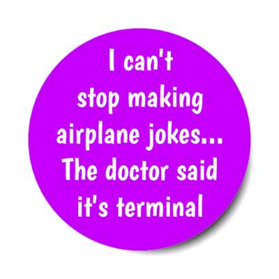 i cant stop making airplane jokes the doctor said its terminal wordplay humor stickers, magnet