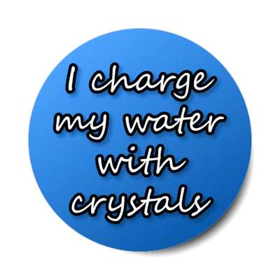 i charge my water with crystals stickers, magnet