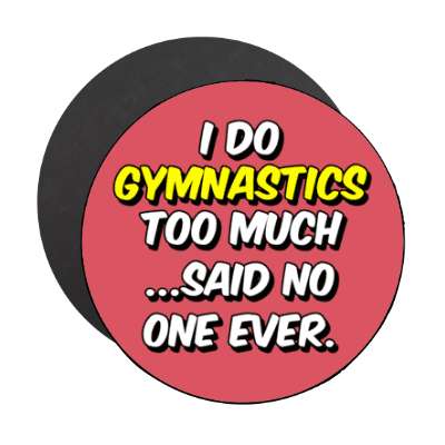 i do gymnastics too much said no one ever stickers, magnet