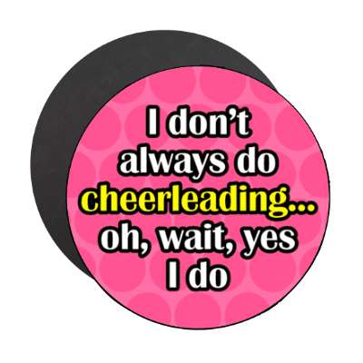 i dont always do cheerleading oh wait yes i do stickers, magnet