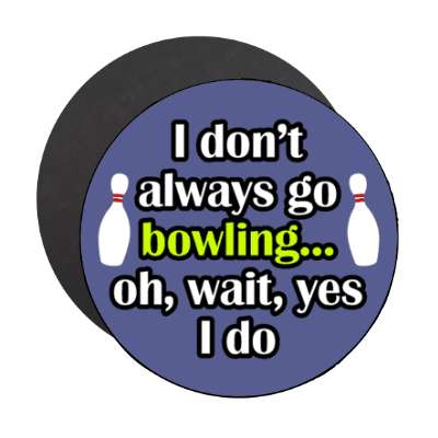 i dont always go bowling oh wait yes i do stickers, magnet