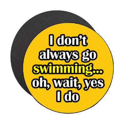i dont always go swimming oh wait yes i do stickers, magnet