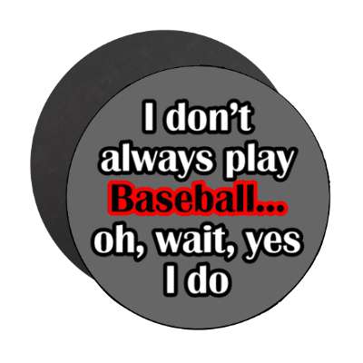 i dont always play baseball oh wait yes i do stickers, magnet