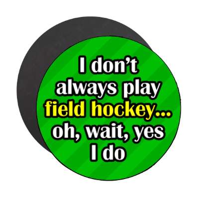 i dont always play field hockey oh wait yes i do stickers, magnet