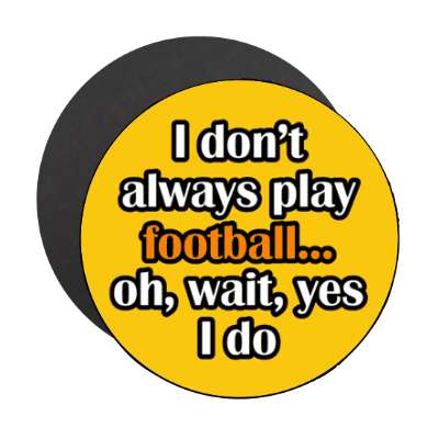 i dont always play football oh wait yes i do stickers, magnet