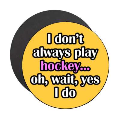 i dont always play hockey oh wait yes i do stickers, magnet