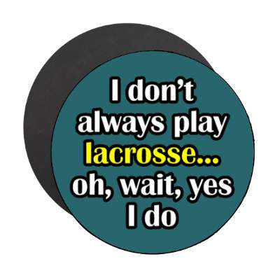 i dont always play lacrosse oh wait yes i do stickers, magnet