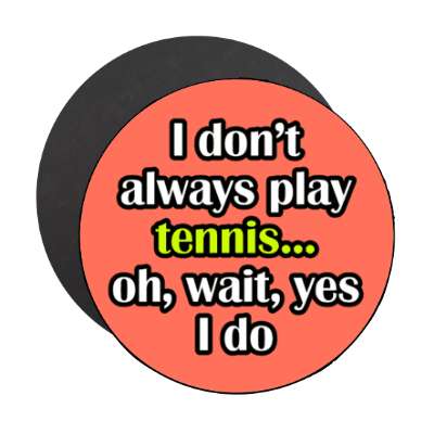 i dont always play tennis oh wait yes i do stickers, magnet