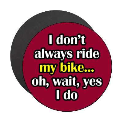 i dont always ride my bike oh wait yes i do stickers, magnet