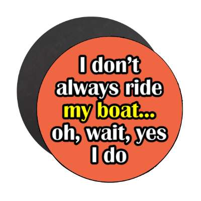 i dont always ride my boat oh wait yes i do stickers, magnet