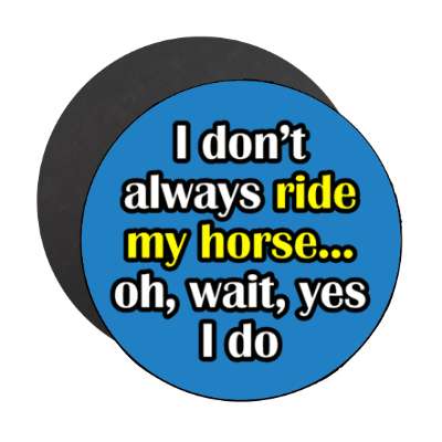 i dont always ride my horse oh wait yes i do stickers, magnet