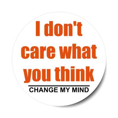 i dont care what you think change my mind stickers, magnet