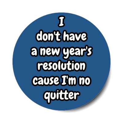i dont have a new years resolution cause im no quitter stickers, magnet