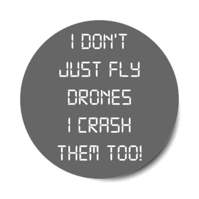 i dont just fly drones i crash them too digital display stickers, magnet