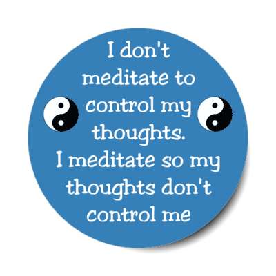 i dont meditate to control my thoughts i meditate so my thoughts dont control me stickers, magnet