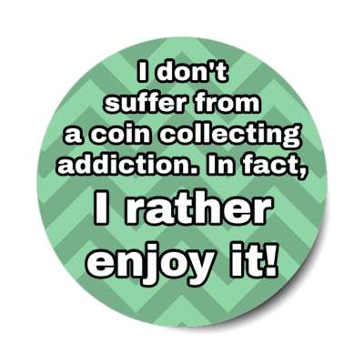 i dont suffer from a coin collecting addiction in fact i rather enjoy it stickers, magnet