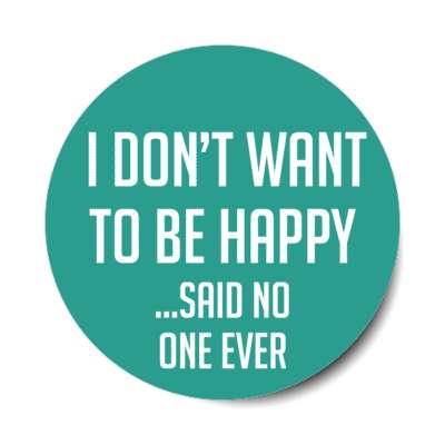 i dont want to be happy said no one ever stickers, magnet