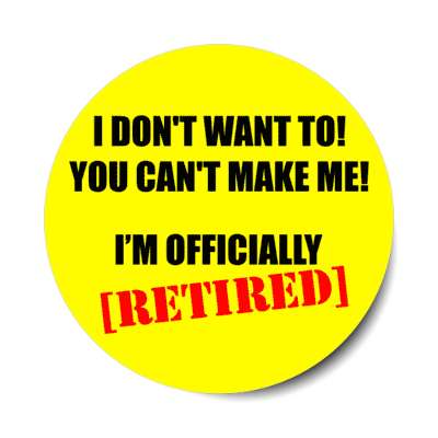 i dont want to you cant make me im officially retired stickers, magnet