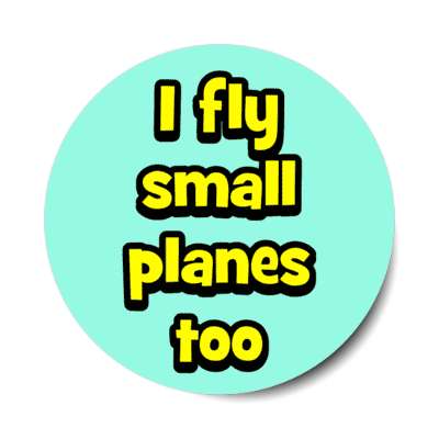 i fly small planes too stickers, magnet
