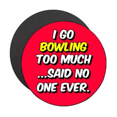 i go bowling too much said no one ever stickers, magnet