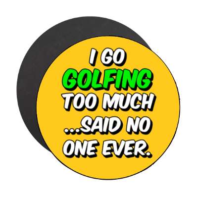 i go golfing too much said no one ever stickers, magnet