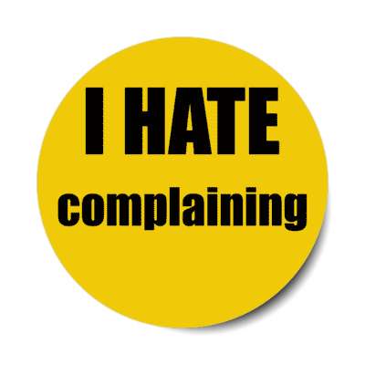 i hate complaining stickers, magnet