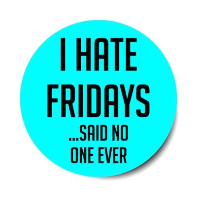 i hate fridays said no one ever stickers, magnet