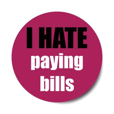 i hate paying bills stickers, magnet