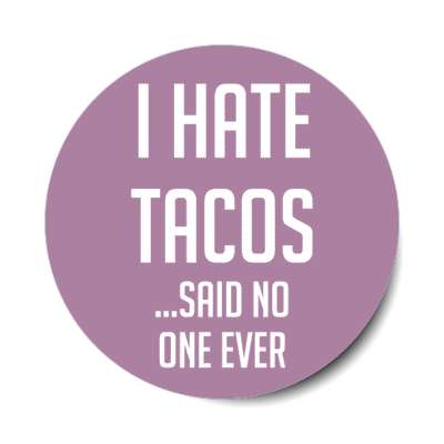 i hate tacos said no one ever stickers, magnet