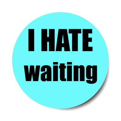 i hate waiting stickers, magnet