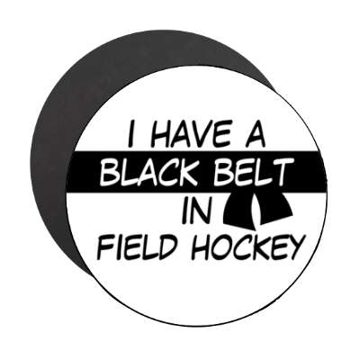 i have a black belt in field hockey stickers, magnet
