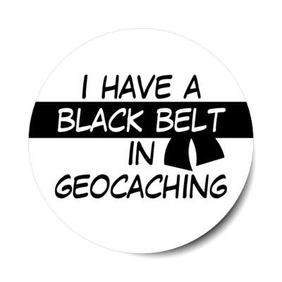 i have a black belt in geocaching stickers, magnet