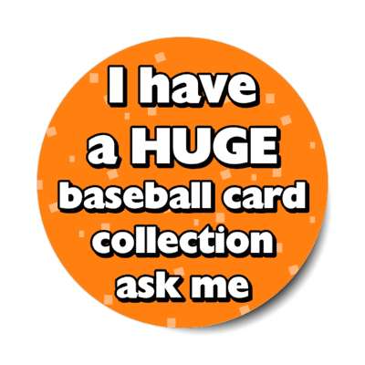 i have a huge baseball card collection ask me stickers, magnet