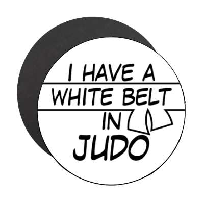 i have a white belt in judo stickers, magnet