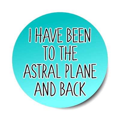 i have been to the astral plane and back stickers, magnet