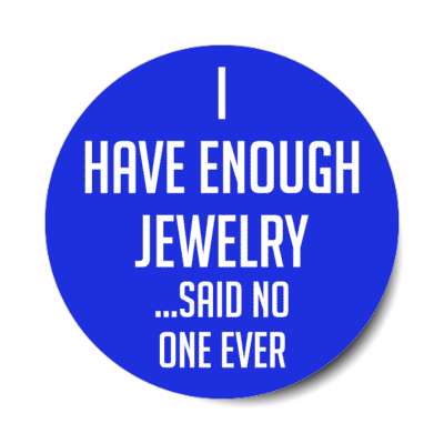 i have enough jewelry said no one ever stickers, magnet