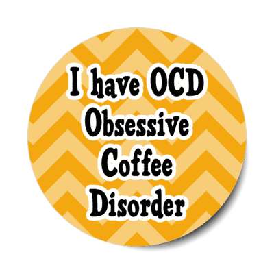 i have ocd obsessive coffee disorder stickers, magnet