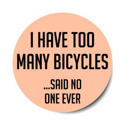 i have too many bicycles said no one ever stickers, magnet