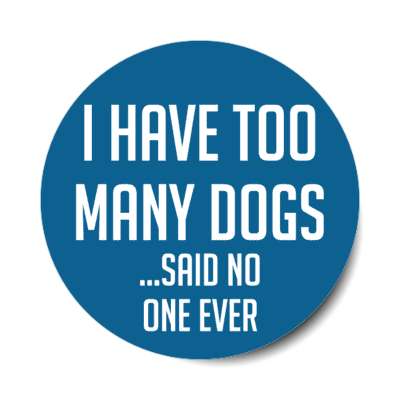i have too many dogs said no one ever stickers, magnet