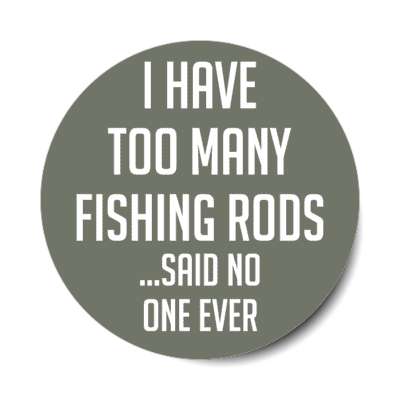 i have too many fishing rods said no one ever stickers, magnet